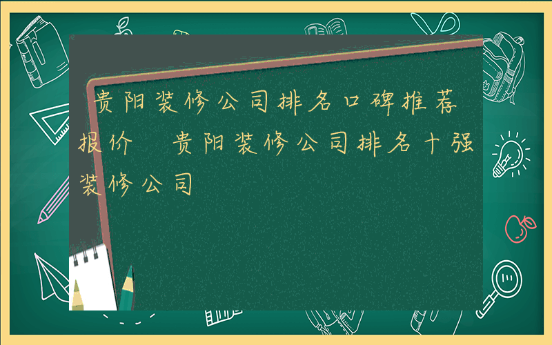 贵阳装修公司排名口碑推荐报价 贵阳装修公司排名十强装修公司